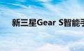 新三星Gear S智能手表计划于下周发布