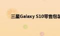 三星Galaxy S10零售包装盒泄漏正在测试5G原型
