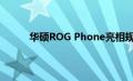 华硕ROG Phone亮相规格提取真正的2022世界杯足球比赛时间
能力