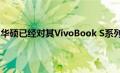 华硕已经对其VivoBook S系列和标准VivoBook进行了升级
