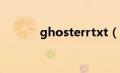 ghosterrtxt（ghosterr txt）