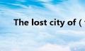 The lost city of（the lost city攻略）