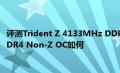 评测Trident Z 4133MHz DDR4内存套装怎么样以及ASRock DDR4 Non-Z OC如何