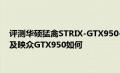 评测华硕猛禽STRIX-GTX950-DC2-2GD5-GAMING怎么样以及映众GTX950如何