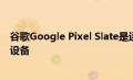 谷歌Google Pixel Slate是运行Chrome操作系统的二合一设备