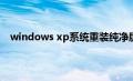 windows xp系统重装纯净版（windows xp系统重装）