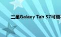 三星Galaxy Tab S7可能不带有显示屏指纹传感器