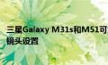 三星Galaxy M31s和M51可能具有配备64MP主传感器的四镜头设置