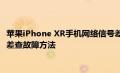 苹果iPhone XR手机网络信号差怎么办以及苹果iPhone网络信号差查故障方法